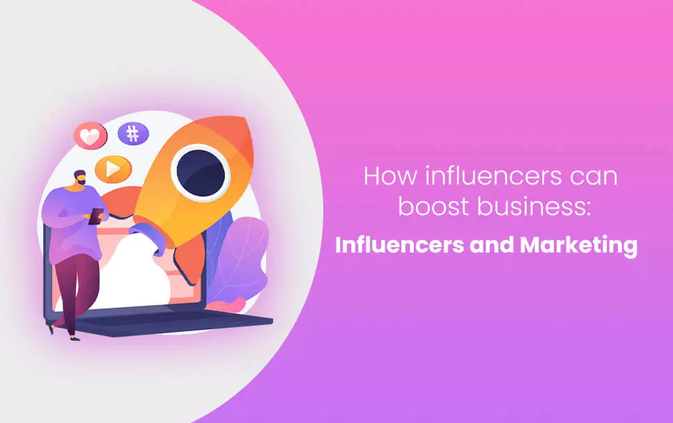 How influencers can boost business: Influencers and Marketing